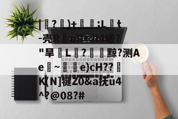 |紶?隤)+珢;L橋t-壳R仛uR+JI4嗟?"旱脙L汒?臟黥?测Ae~唃乺e)cH??K(N]犍Z0&amp;a抚u4^?@08?#-开云APP